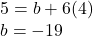 \begin{array}{l} 5 = b + 6(4)\\ b =  - 19 \end{array}