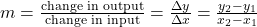 m = \frac{{{\textrm{change in output}}}}{{{\textrm{change in input}}}} = \frac{{\Delta y}}{{\Delta x}} = \frac{{{y_2} - {y_1}}}{{{x_2} - {x_1}}}