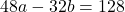 48a-32b=128