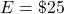 E = \char36 25