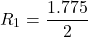 \[ R_1 = \frac{1.775}{2} \]