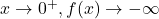 x \to {0^ + },f(x) \to  - \infty