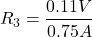 \[R_3 = \frac{0.11 V}{0.75 A} \]