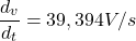 \[\frac{d_v}{d_t} = 39,394V/s \]