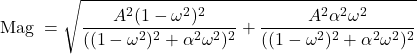 \[ \text{Mag } = \sqrt{ \frac{A^2 (1-\omega^2 )^2}{((1-\omega^2 )^2 + \alpha^2 \omega^2 )^2} + \frac{A^2 \alpha^2 \omega^2}{((1-\omega^2 )^2 + \alpha^2 \omega^2 )^2}} \]