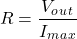 \[R=\frac{V_o_u_t}{I_m_a_x}\]