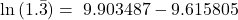 \ln \left( {1.\bar 3} \right) = \;9.903487 - 9.615805