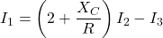 \[I_1 = \left( 2+ \frac{X_C}{R} \right) I_2 - I_3 \]
