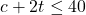 c + 2t \leq40
