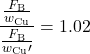 \displaystyle\frac{\frac{F_{\text{B}}}{w_{\text{Cu}}}}{\frac{F_{\text{B}}}{w_{\text{Cu}}{\prime}}}=1.02\\