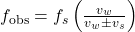 {f}_{\text{obs}}={f}_{s}\left(\frac{{v}_{w}}{{v}_{w}\pm {v}_{s}}\right)\\