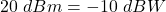 \[20\ dBm = -10\ dBW \]