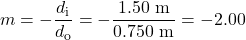 \displaystyle{m}=-\frac{d_{\text{i}}}{d_{\text{o}}}=-\frac{1.50\text{ m}}{0.750\text{ m}}=-2.00\\
