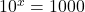 {10^x} = 1000