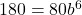 180 = 80{b^6}