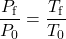 \displaystyle\frac{P_{\text{f}}}{P_0}=\frac{T_{\text{f}}}{T_0}\\