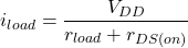 \[i_{load} = \frac{V_{DD}}{r_{load} + r_{DS (on)}} \]