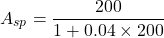 \[A_{sp} = \frac{200}{1+0.04\times 200} \]