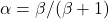 \[\alpha=\beta/(\beta+1)\]