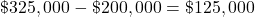 \char36 325,000 - \char36 200,000 = \char36 125,000