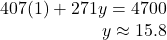 \begin{array}{r} 407(1) + 271y = 4700\\ y \approx 15.8 \end{array}
