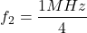 \[f_2 = \frac{1 MHz}{4} \]