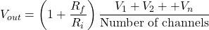\[V_{out} = \left( 1+ \frac{R_f}{R_i} \right) \frac{V_1+V_2+\dpts+V_n}{\text{Number of channels}} \]