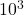 {\text{10}}^{3}