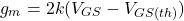 \[g_m = 2 k (V_{GS} -V_{GS (th)} ) \]