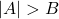|A| > B