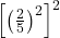 {\left[ {{{\left( {\frac{2}{5}} \right)}^2}} \right]^2}