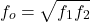 \[f_o = \sqrt{f_1 f_2} \]
