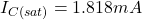 \[I_{C(sat)} = 1.818mA \]