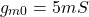 \[g_{m0} = 5mS \]