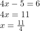 \begin{array}{l} 4x - 5 = 6\\ 4x = 11\\ x = \frac{{11}}{4} \end{array}