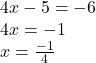 \begin{array}{l} 4x - 5 =  - 6\\ 4x =  - 1\\ x = \frac{{ - 1}}{4} \end{array}