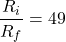 \[\frac{R_i}{R_f} = 49 \]