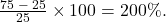 \frac{{75\; - \;25}}{{25}} \times 100 = 200\% .