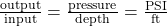 \frac{{{\rm{output}}}}{{{\rm{input}}}} = \frac{{{\rm{pressure}}}}{{{\rm{depth}}}} = \frac{{{\rm{PSI}}}}{{{\rm{ft}}}}