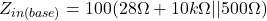 \[Z_{in(base)} = 100(28 \Omega +10 k \Omega || 500 \Omega ) \]