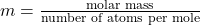 m=\frac{\text{molar mass}}{\text{number of atoms per mole}}\\