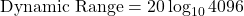 \[\text{ Dynamic Range} = 20 \log_{10} 4096 \]