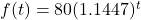 f(t) = 80{(1.1447)^t}