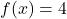 f(x)=4