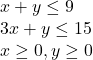 \begin{array}{l} x + y \leq 9\\ 3x + y \leq 15\\ x \geq 0,y \geq 0 \end{array}