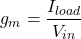 \[g_m = \frac{I_{load}}{V_{in}} \]