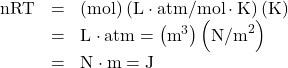\begin{array}{lll}\text{nRT}& =& \left(\text{mol}\right)\left(\text{L}\cdot \text{atm/mol}\cdot \text{K}\right)\left(\text{K}\right)\\ & =& \text{L}\cdot \text{atm}=\left({\text{m}}^{3}\right)\left({\text{N/m}}^{2}\right)\\ & =& \text{N}\cdot \text{m}=\text{J}\end{array}\\
