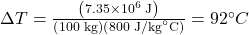 \Delta{T}=\frac{\left(7.35\times10^6\text{ J}\right)}{\left(100\text{ kg}\right)\left(800\text{ J/kg}^{\circ}\text{C}\right)}=92^{\circ}C\\