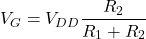 \[V_G = V_{DD} \frac{R_2}{R_1+R_2} \]