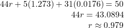 \begin{array}{r} 44r + 5(1.273) + 31(0.0176) = 50\\ 44r = 43.0894\\ r \approx 0.979 \end{array}